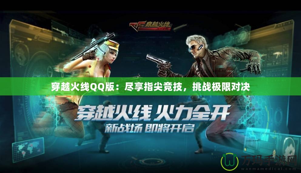 穿越火線QQ版：盡享指尖競技，挑戰極限對決