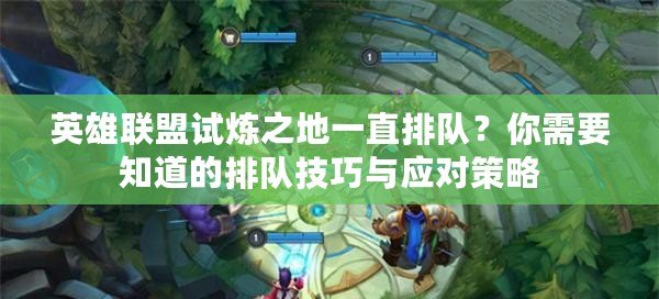 英雄聯盟試煉之地一直排隊？你需要知道的排隊技巧與應對策略
