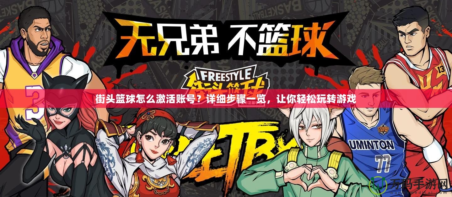 街頭籃球怎么激活賬號？詳細(xì)步驟一覽，讓你輕松玩轉(zhuǎn)游戲