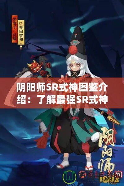 陰陽師SR式神圖鑒介紹：了解最強SR式神，掌控游戲戰局
