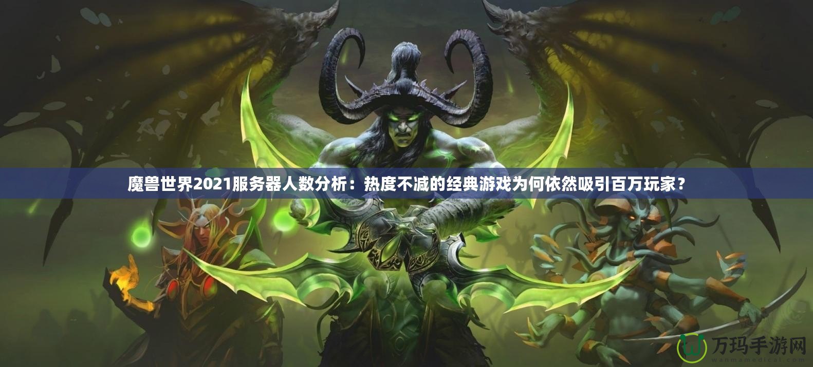 魔獸世界2021服務(wù)器人數(shù)分析：熱度不減的經(jīng)典游戲?yàn)楹我廊晃偃f玩家？