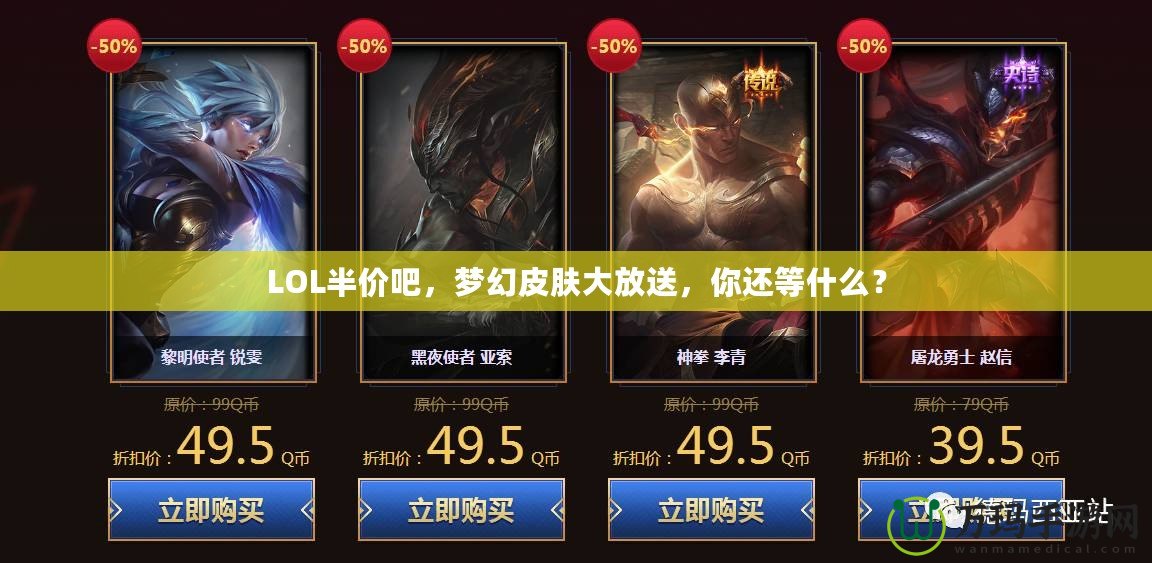 LOL半價吧，夢幻皮膚大放送，你還等什么？