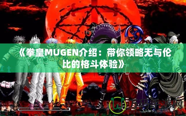 《拳皇MUGEN介紹：帶你領(lǐng)略無與倫比的格斗體驗(yàn)》