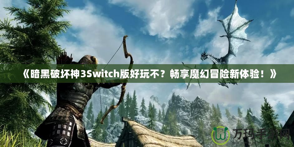 《暗黑破壞神3Switch版好玩不？暢享魔幻冒險新體驗！》