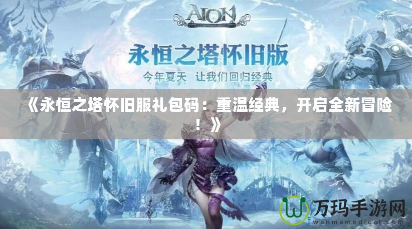 《永恒之塔懷舊服禮包碼：重溫經典，開啟全新冒險！》