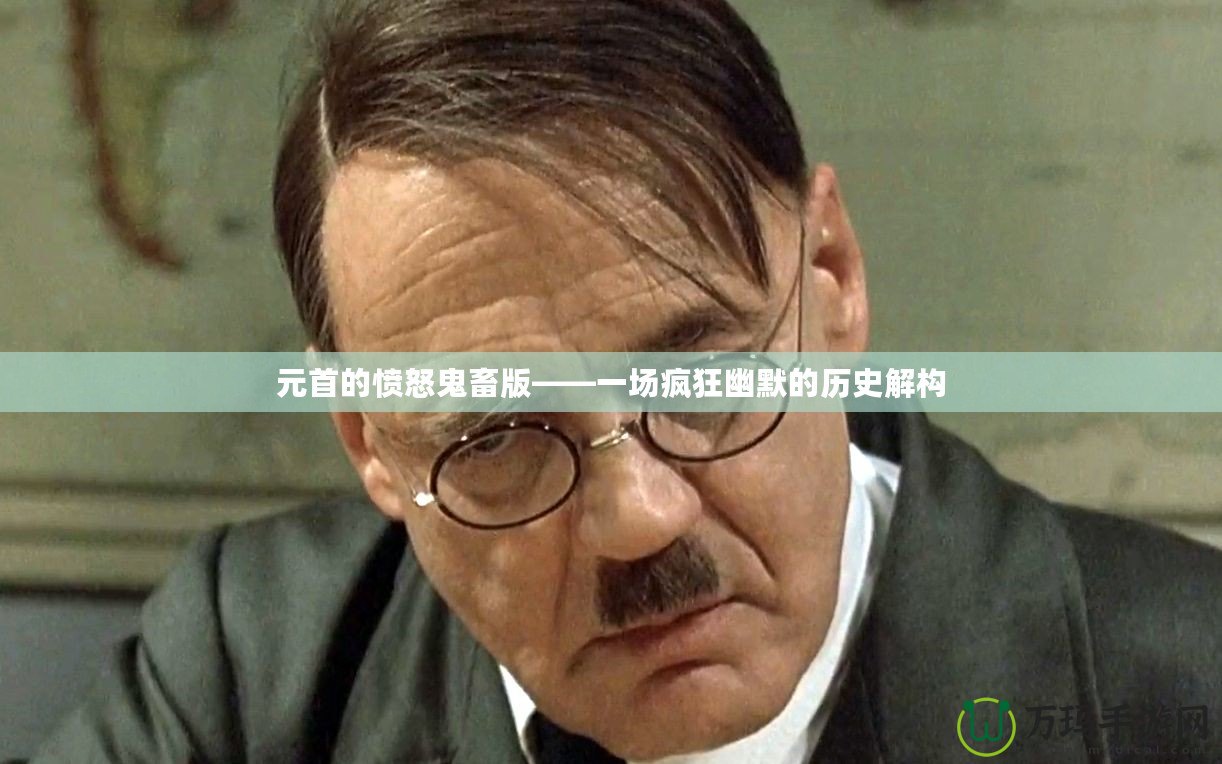 元首的憤怒鬼畜版——一場瘋狂幽默的歷史解構