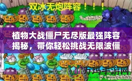植物大戰僵尸無盡版最強陣容揭秘，帶你輕松挑戰無限波僵尸