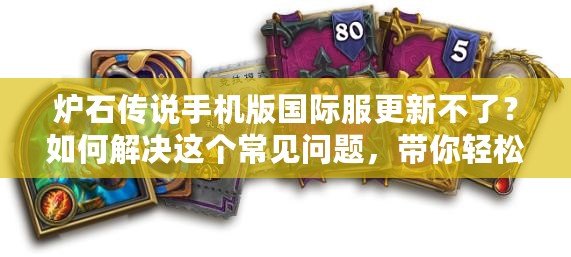 爐石傳說手機版國際服更新不了？如何解決這個常見問題，帶你輕松暢玩！