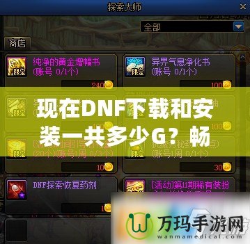 現(xiàn)在DNF下載和安裝一共多少G？暢玩地下城與勇士所需的內(nèi)存解析！
