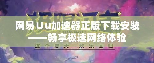 網易∪u加速器正版下載安裝——暢享極速網絡體驗