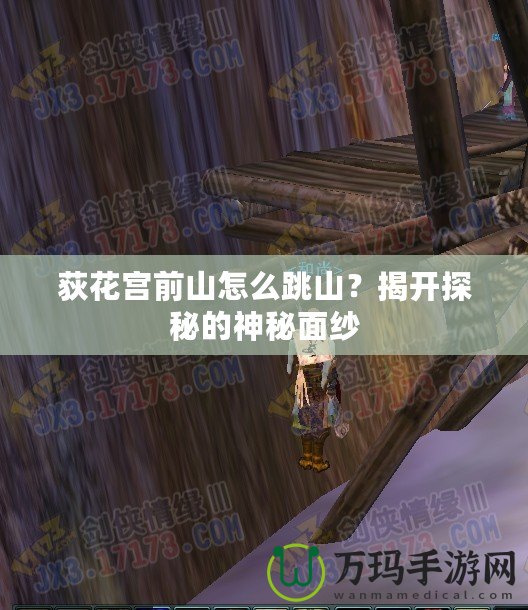荻花宮前山怎么跳山？揭開探秘的神秘面紗