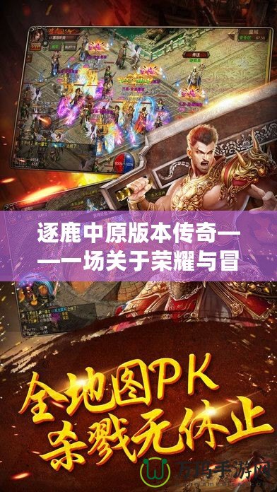 逐鹿中原版本傳奇——一場關于榮耀與冒險的極致體驗