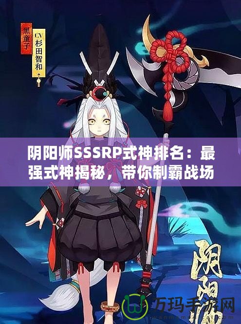 陰陽師SSSRP式神排名：最強式神揭秘，帶你制霸戰場！
