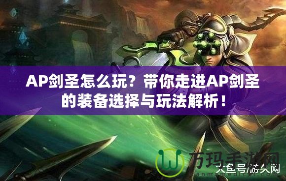 AP劍圣怎么玩？帶你走進AP劍圣的裝備選擇與玩法解析！