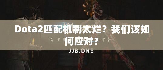 Dota2匹配機制太爛？我們該如何應對？