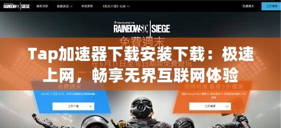 Tap加速器下載安裝下載：極速上網，暢享無界互聯網體驗