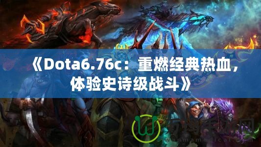 《Dota6.76c：重燃經典熱血，體驗史詩級戰斗》