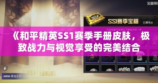《和平精英SS1賽季手冊皮膚，極致戰力與視覺享受的完美結合》