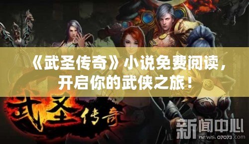 《武圣傳奇》小說免費閱讀，開啟你的武俠之旅！