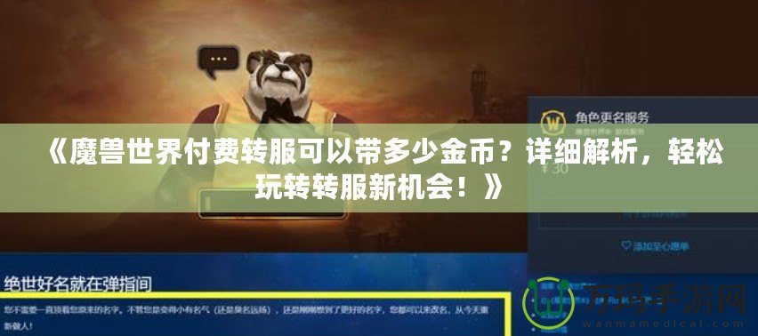 《魔獸世界付費轉服可以帶多少金幣？詳細解析，輕松玩轉轉服新機會！》