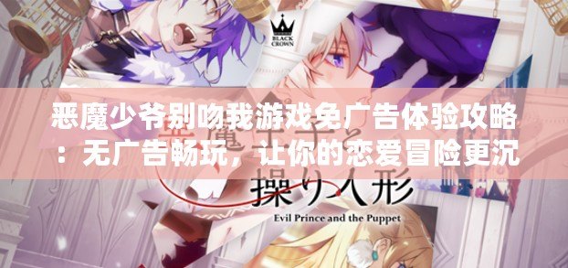 惡魔少爺別吻我游戲免廣告體驗(yàn)攻略：無廣告暢玩，讓你的戀愛冒險(xiǎn)更沉浸！