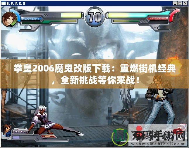 拳皇2006魔鬼改版下載：重燃街機經典，全新挑戰等你來戰！