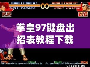 拳皇97鍵盤出招表教程下載，讓你輕松掌握經(jīng)典游戲技巧！
