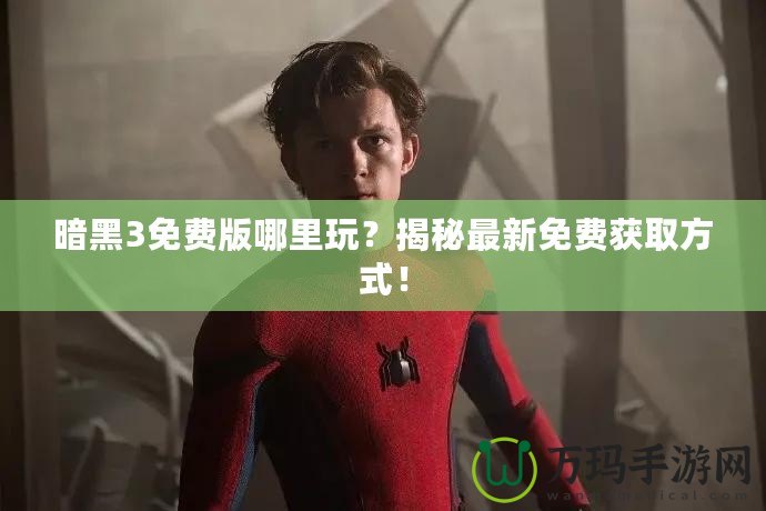 暗黑3免費版哪里玩？揭秘最新免費獲取方式！