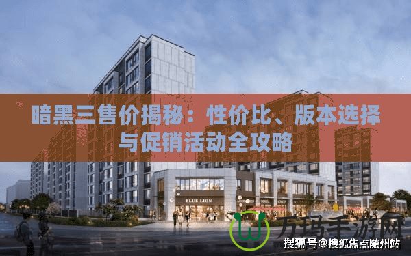 暗黑三售價揭秘：性價比、版本選擇與促銷活動全攻略