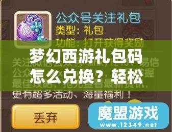 夢幻西游禮包碼怎么兌換？輕松領取超值獎勵！