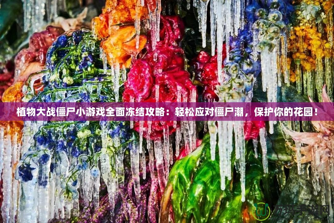 植物大戰(zhàn)僵尸小游戲全面凍結攻略：輕松應對僵尸潮，保護你的花園！