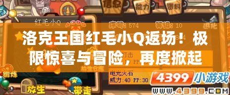 洛克王國紅毛小Q返場！極限驚喜與冒險，再度掀起游戲熱潮！