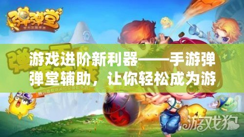 游戲進(jìn)階新利器——手游彈彈堂輔助，讓你輕松成為游戲王者！