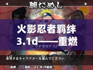 火影忍者羈絆3.1d——重燃忍者之魂，暢享極致戰斗體驗
