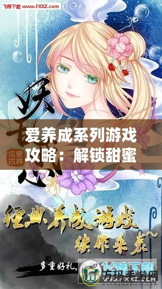 愛養成系列游戲攻略：解鎖甜蜜戀愛之旅