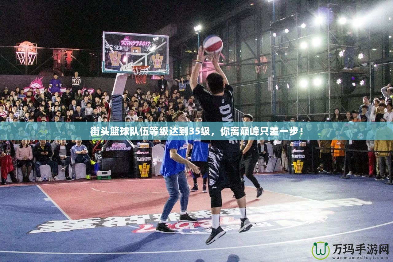 街頭籃球隊伍等級達到35級，你離巔峰只差一步！