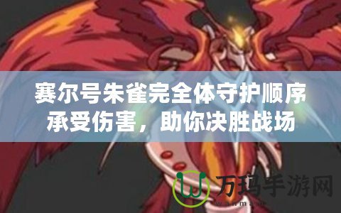 賽爾號朱雀完全體守護順序承受傷害，助你決勝戰場