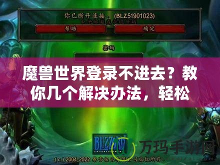 魔獸世界登錄不進去？教你幾個解決辦法，輕松重返艾澤拉斯