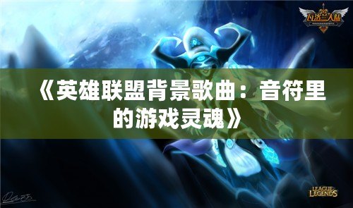 《英雄聯盟背景歌曲：音符里的游戲靈魂》