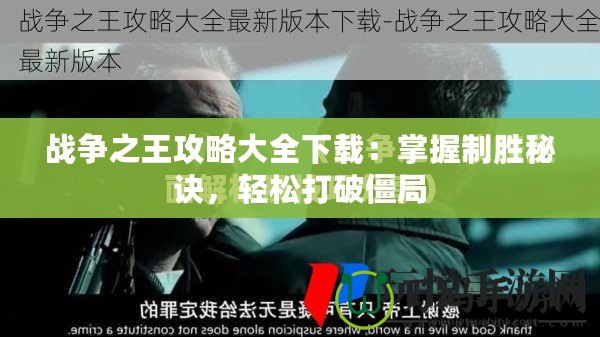 戰爭之王攻略大全下載：掌握制勝秘訣，輕松打破僵局