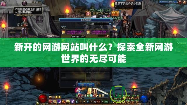 新開的網游網站叫什么？探索全新網游世界的無盡可能