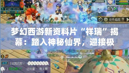 夢幻西游新資料片“祥瑞”揭幕：踏入神秘仙界，迎接極致體驗！