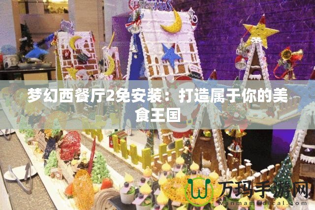 夢幻西餐廳2免安裝：打造屬于你的美食王國