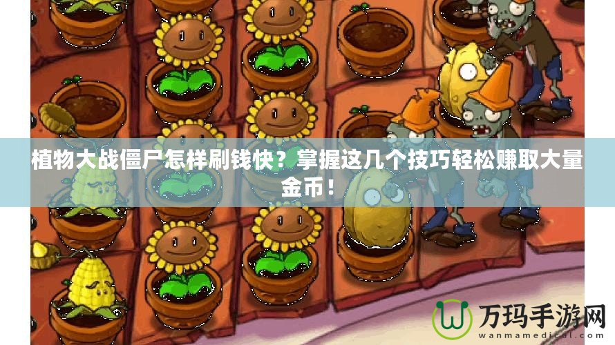 植物大戰僵尸怎樣刷錢快？掌握這幾個技巧輕松賺取大量金幣！
