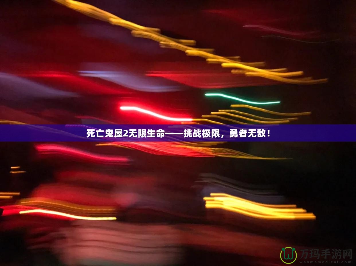 死亡鬼屋2無限生命——挑戰(zhàn)極限，勇者無敵！