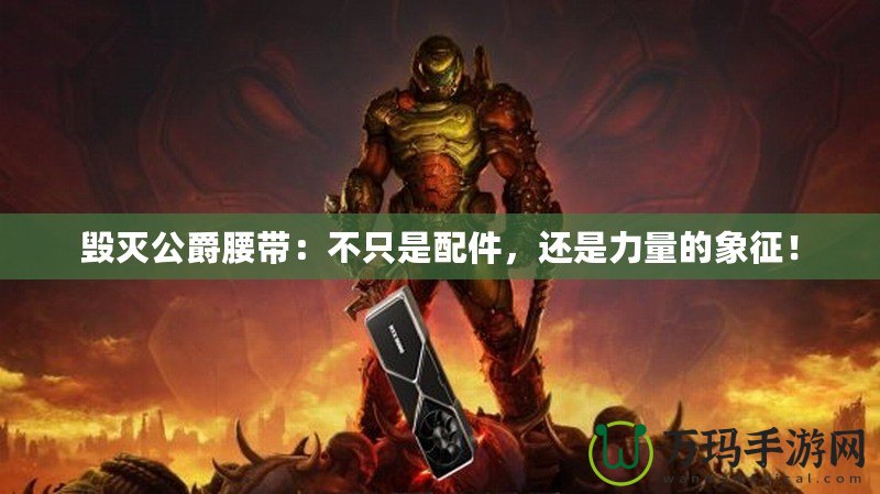 毀滅公爵腰帶：不只是配件，還是力量的象征！