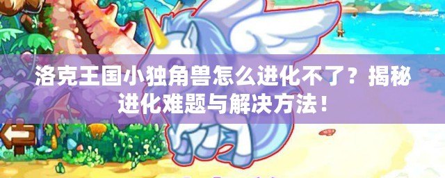 洛克王國小獨角獸怎么進化不了？揭秘進化難題與解決方法！