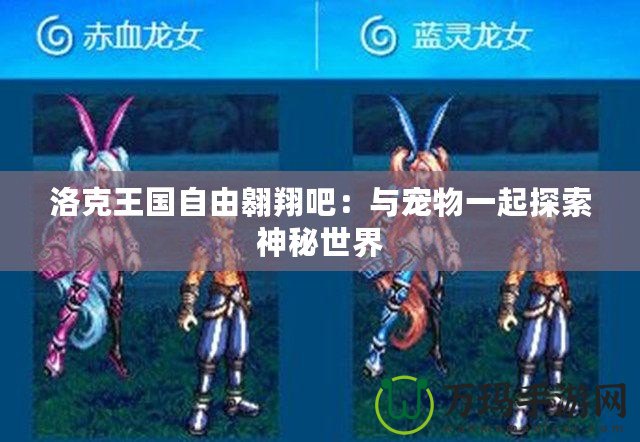 洛克王國(guó)自由翱翔吧：與寵物一起探索神秘世界