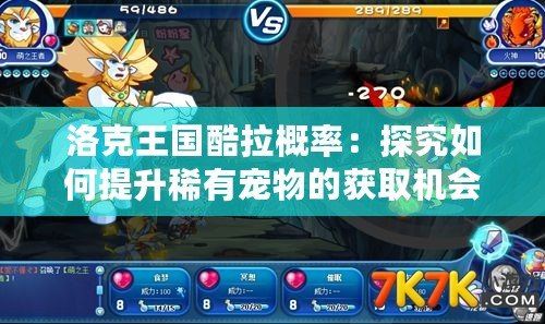 洛克王國酷拉概率：探究如何提升稀有寵物的獲取機會