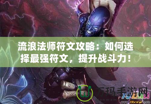 流浪法師符文攻略：如何選擇最強符文，提升戰斗力！